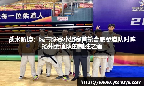 战术解读：城市联赛小组赛首轮合肥柔道队对阵扬州柔道队的制胜之道