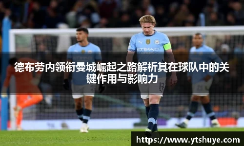 德布劳内领衔曼城崛起之路解析其在球队中的关键作用与影响力