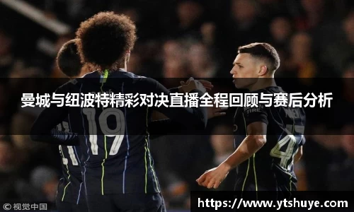 曼城与纽波特精彩对决直播全程回顾与赛后分析