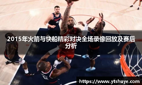 2015年火箭与快船精彩对决全场录像回放及赛后分析